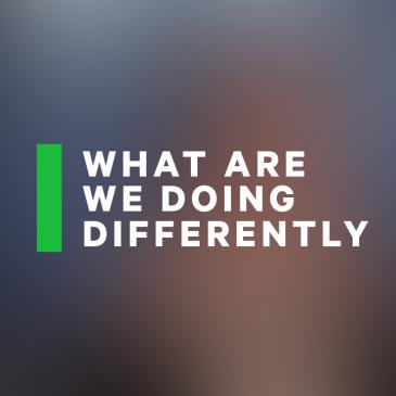 What are we doing differently?